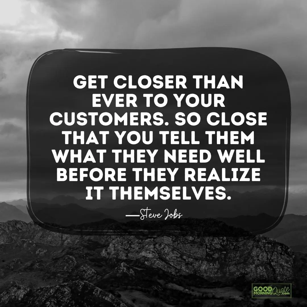 get closer than ever to your customers - Steve Jobs Quote