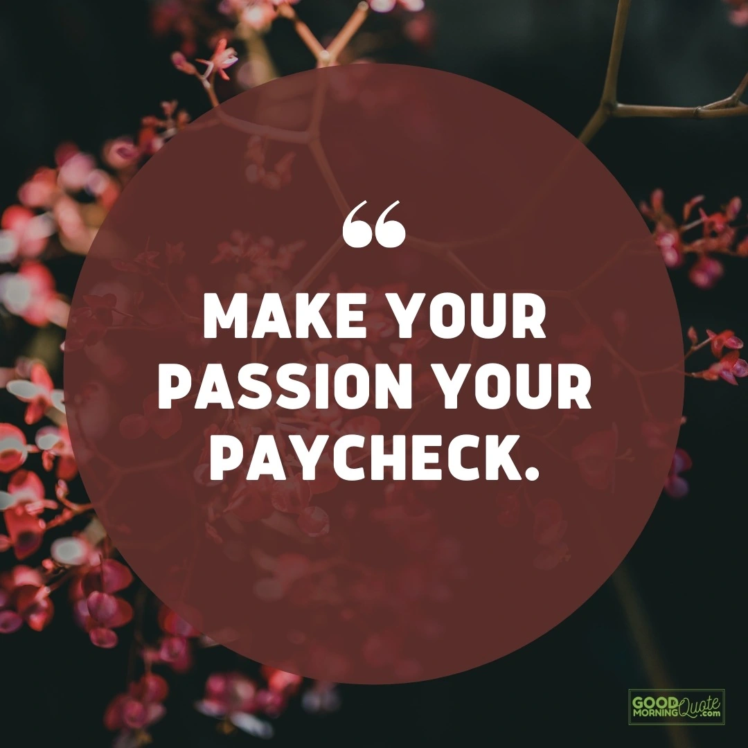make your passion your paycheck - passion quote