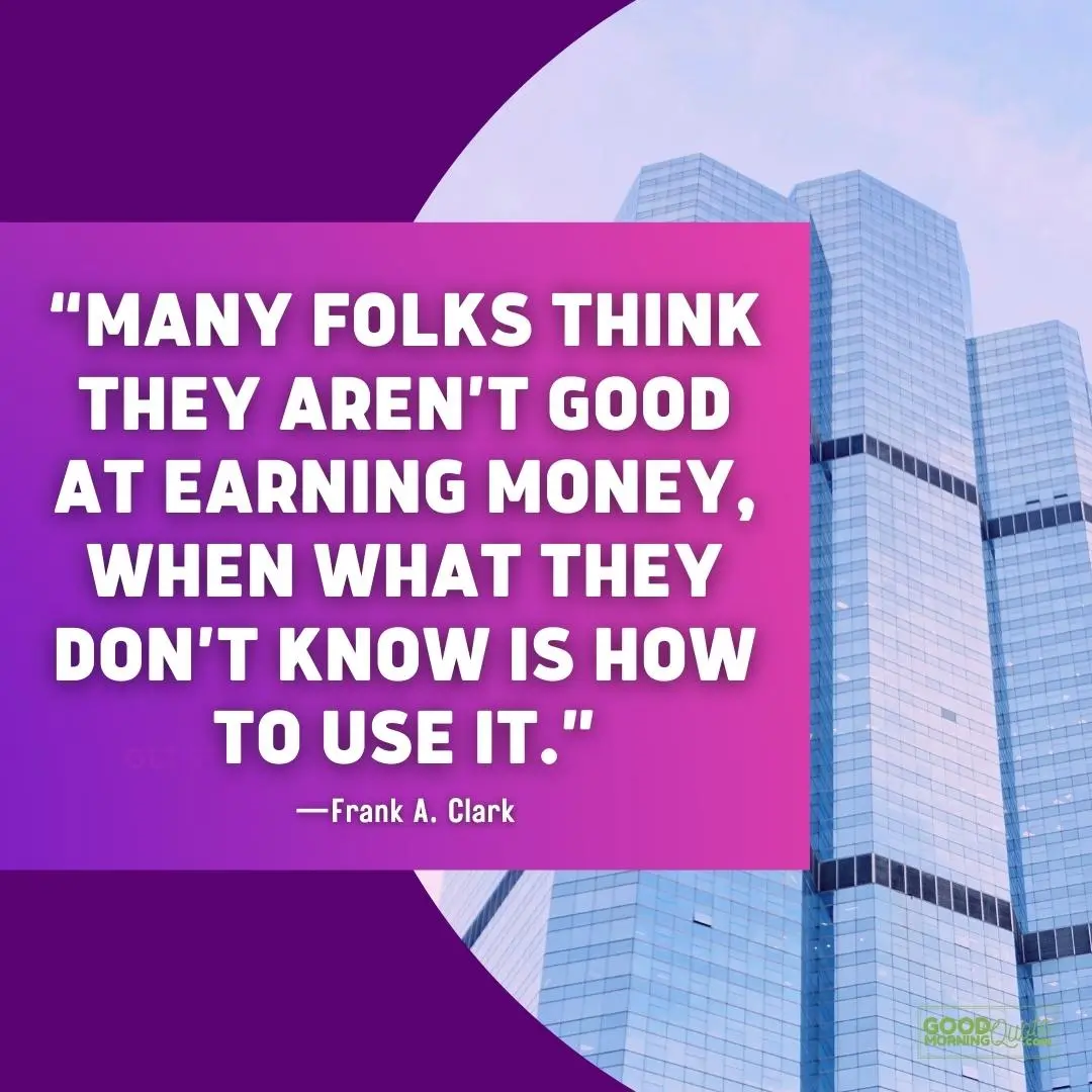 many folks think that they aren't good at earning money - money quote