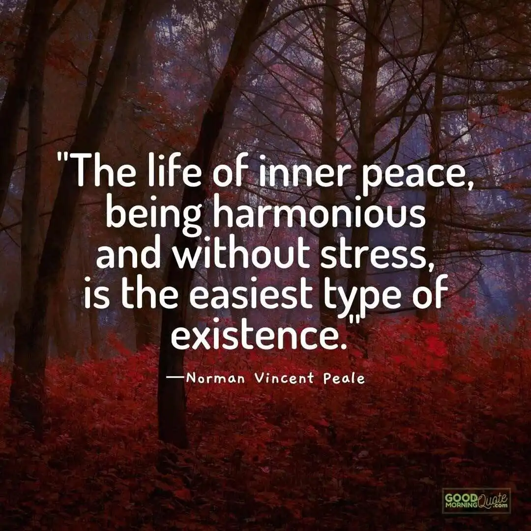 “The life of inner peace, being harmonious and without stress, is the easiest type of existence.” 