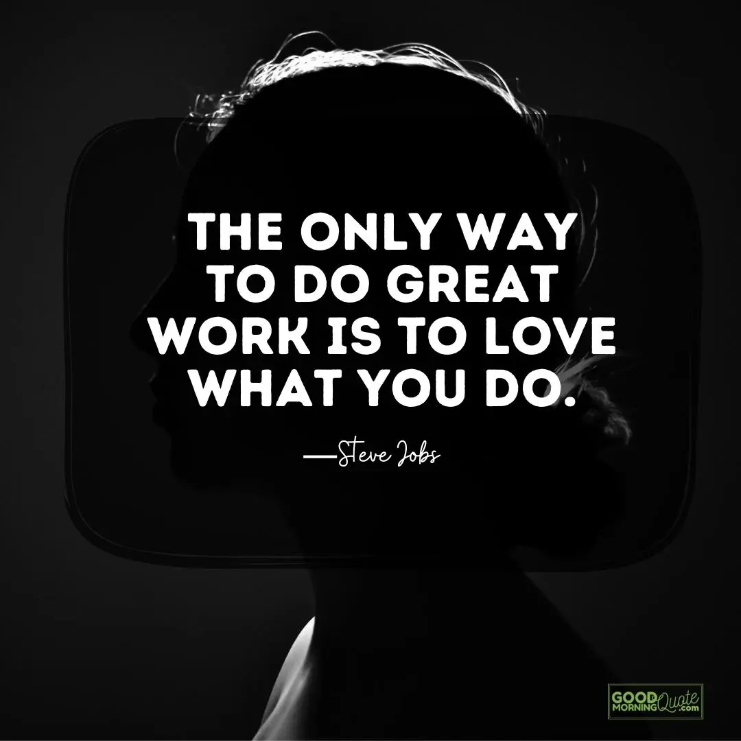 the only way to do great - Steve Jobs Quote