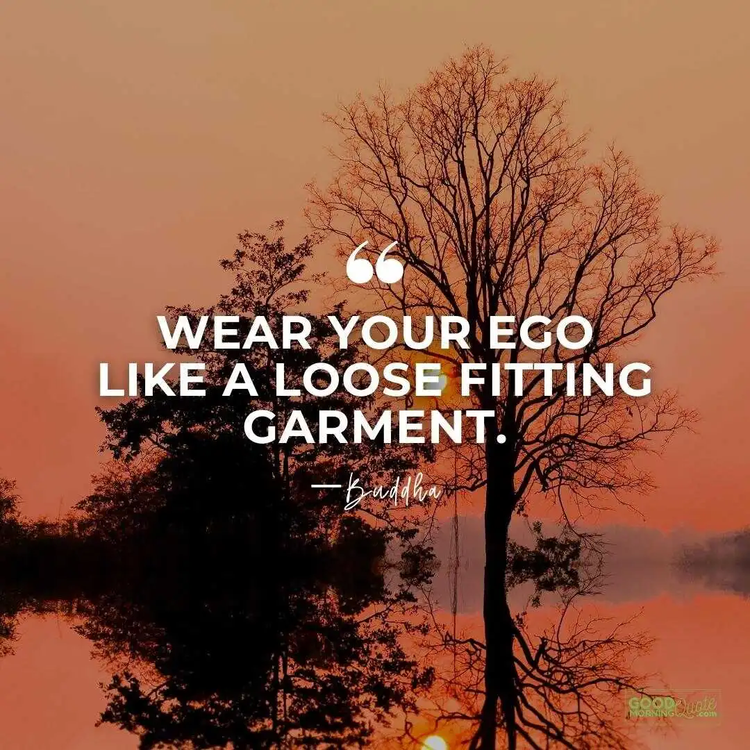 wear your ego like a loose fitting garment