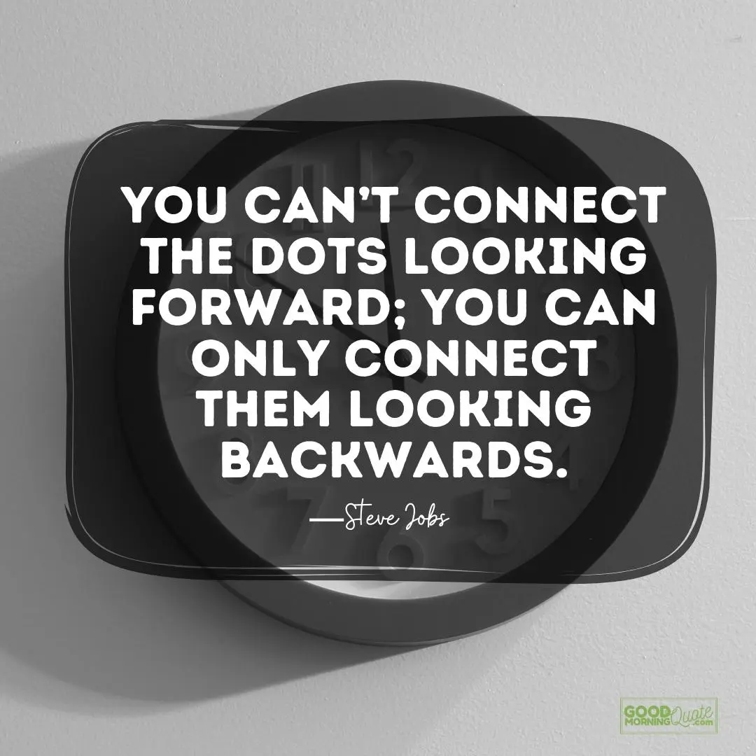 you can't connect the dots looking forward - Steve Jobs Quote