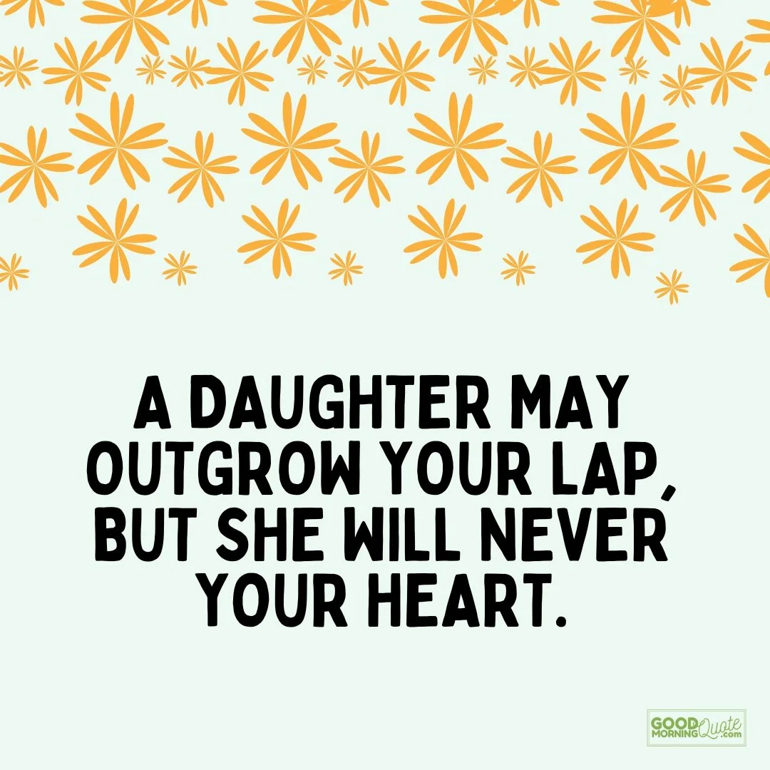 a daughter may outgrow your lap - quote for daughters