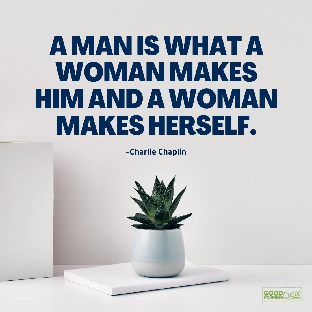 a man is what a woman makes him quote