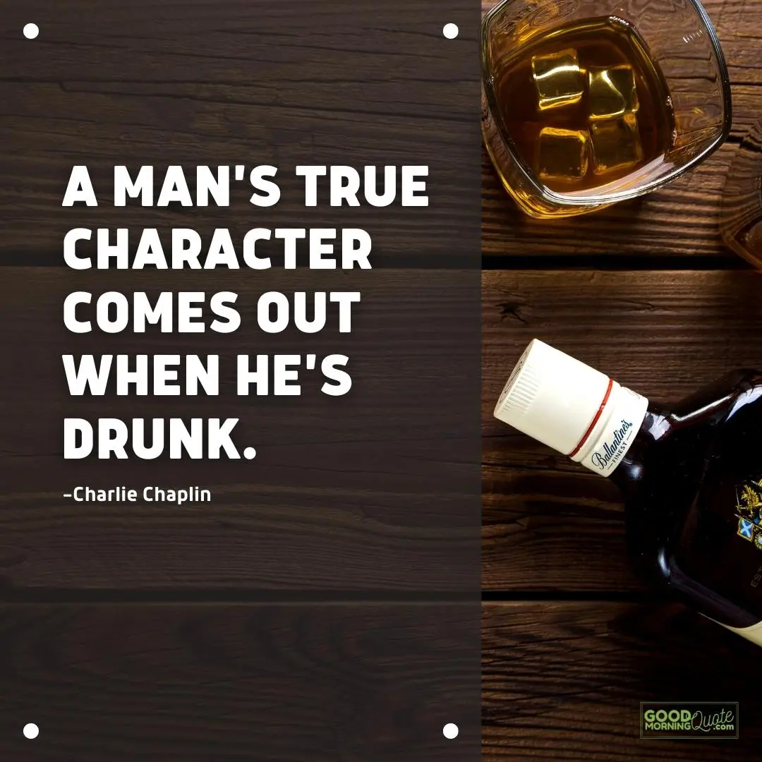a man's true character comes out when he's drunk quote