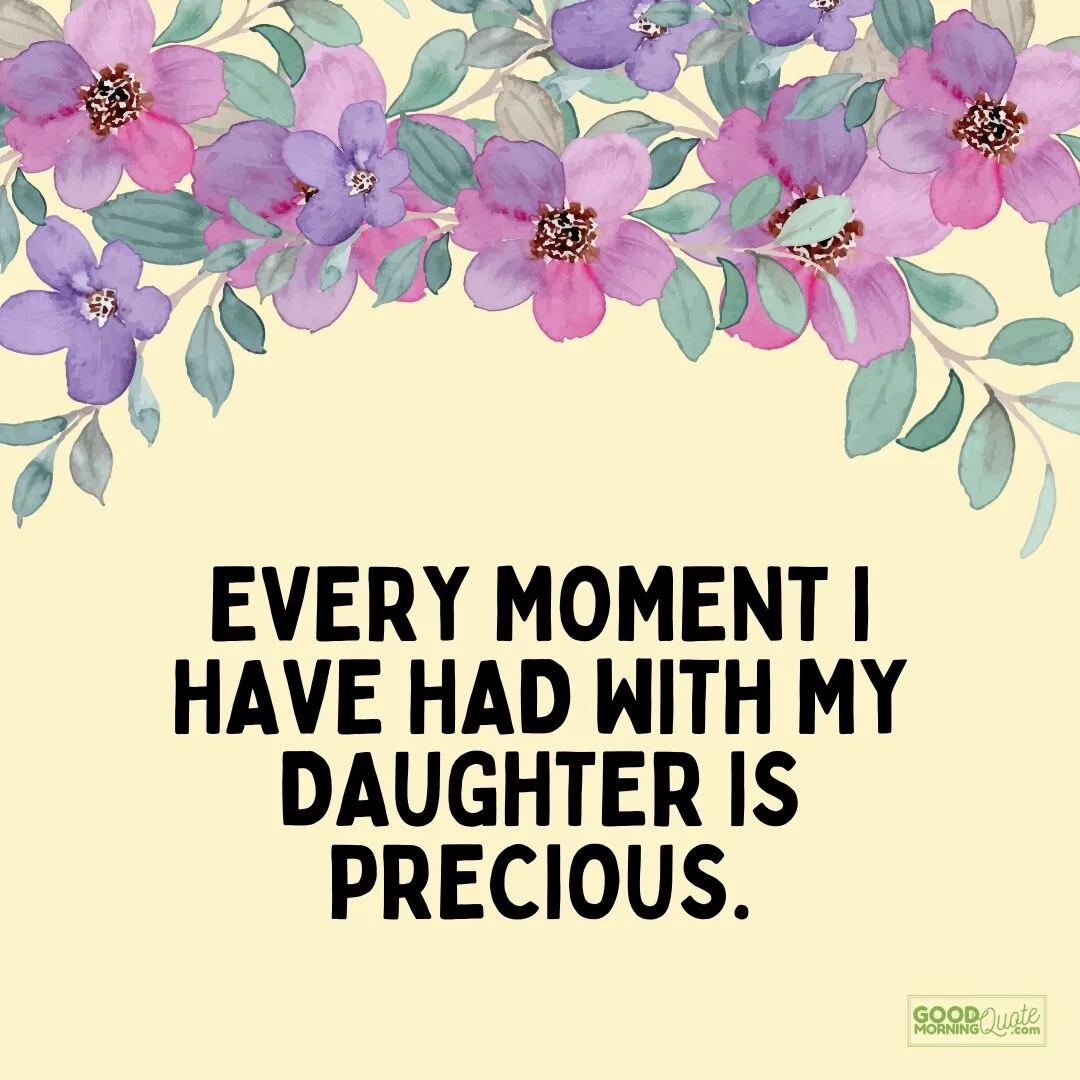 every moment I have had with my daughter is precious - quote for daughters
