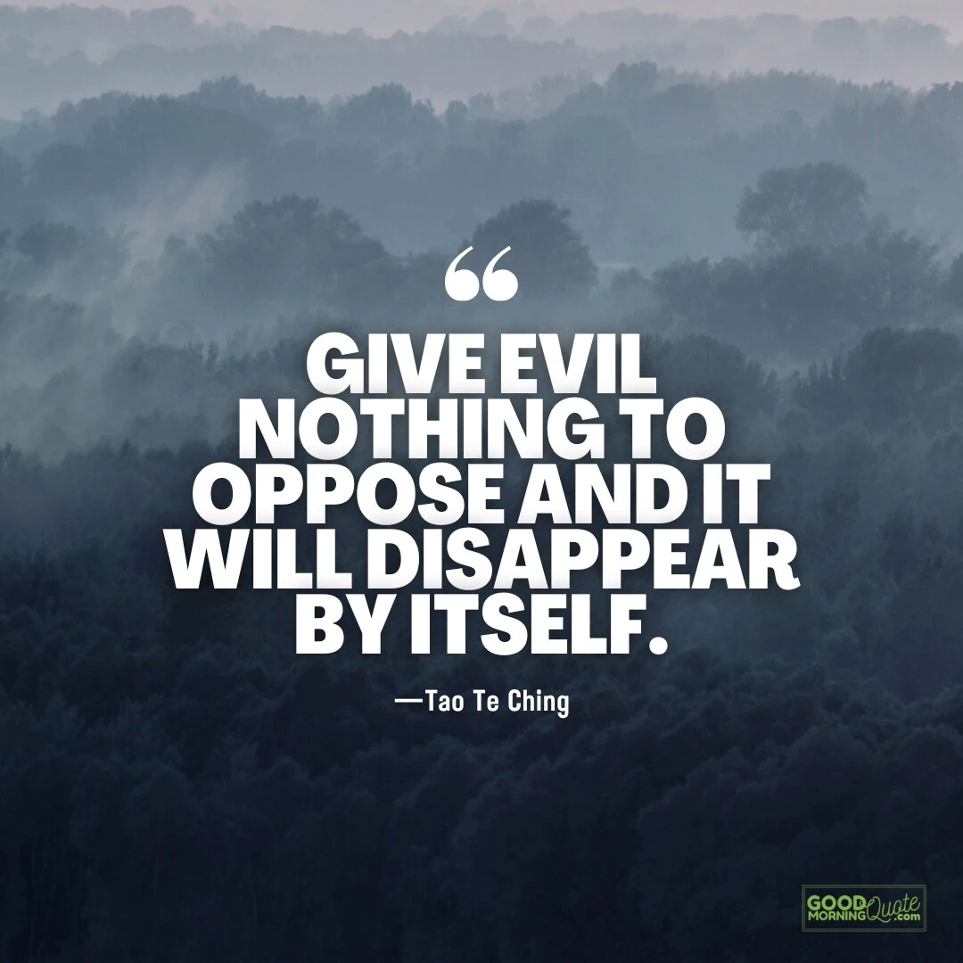 give evil nothing to oppose and it will disappear by itself quote