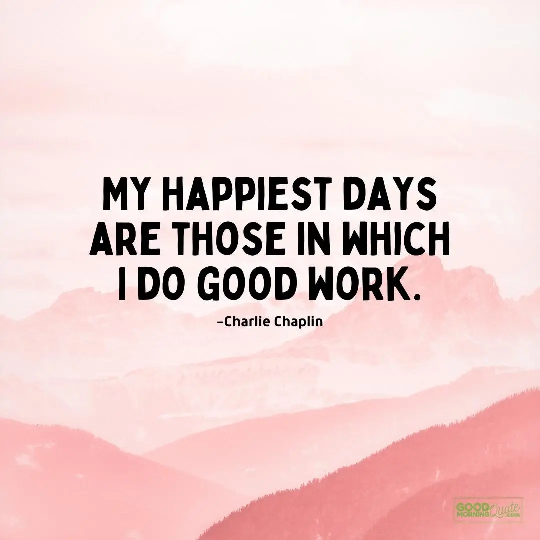 my happiest days are those in which I do good work quote