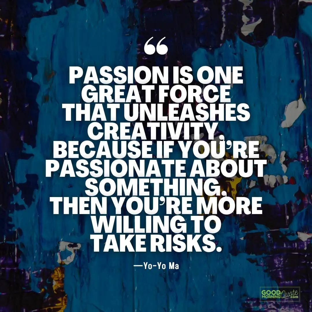 passion is one great force that unleashes creativity quote