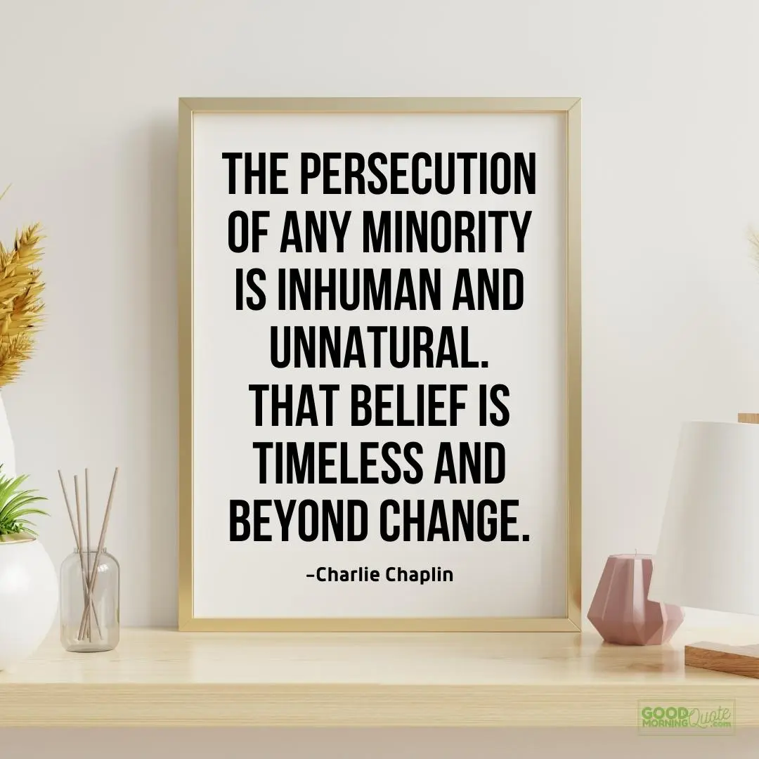 the persecution of any minority is inhuman and unnatural - charlie chaplin quote