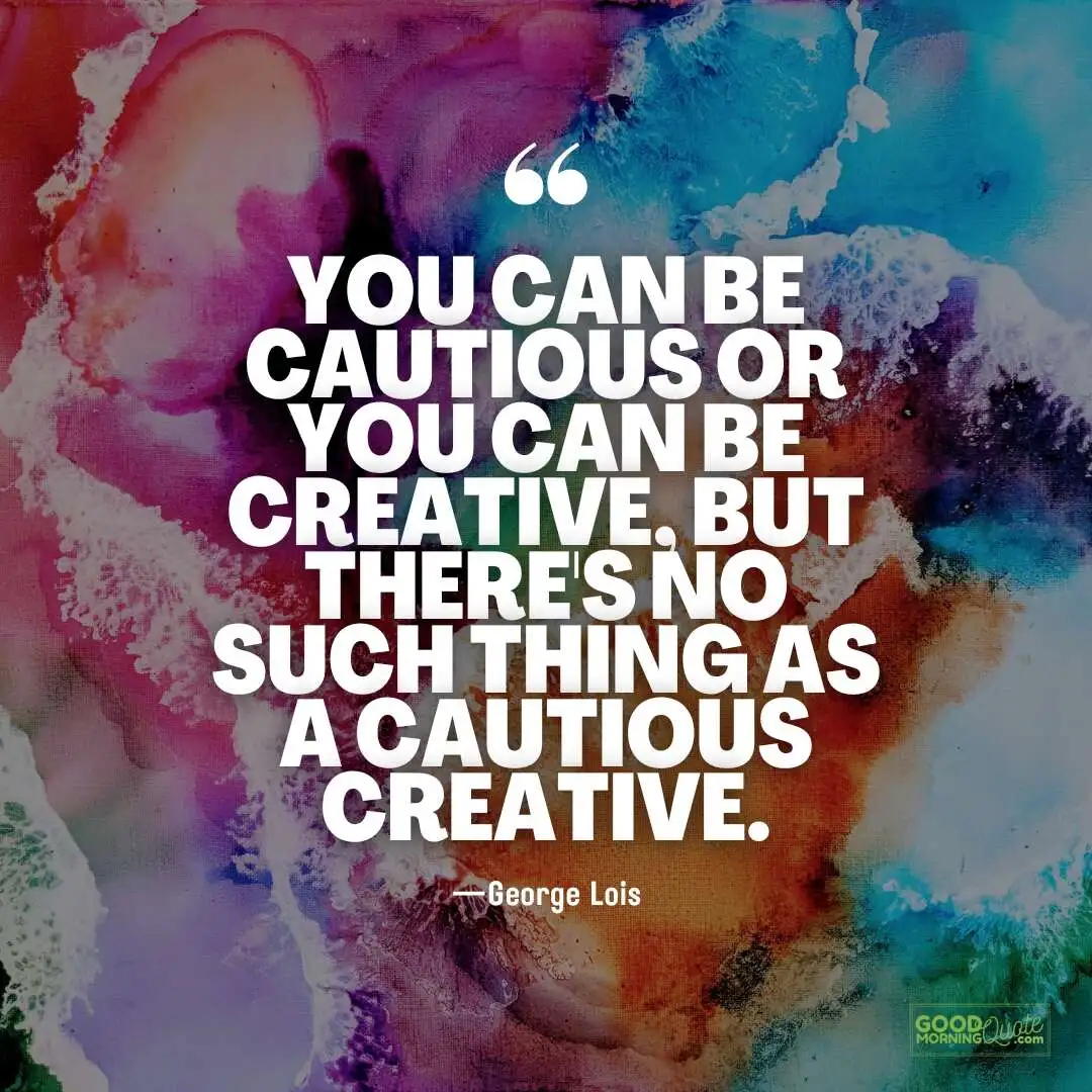 you can be cautious or you can be creative quote