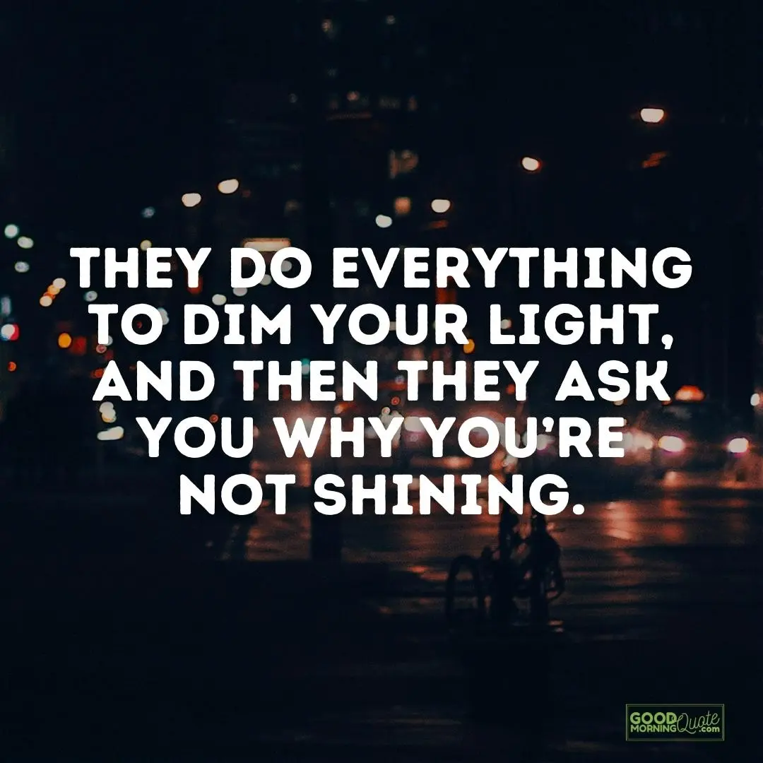 they do everything to dim your light quote