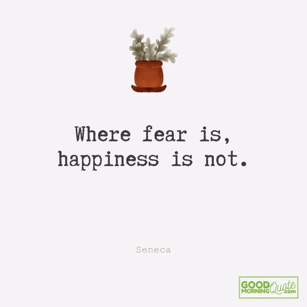 Where fear is, happiness is not