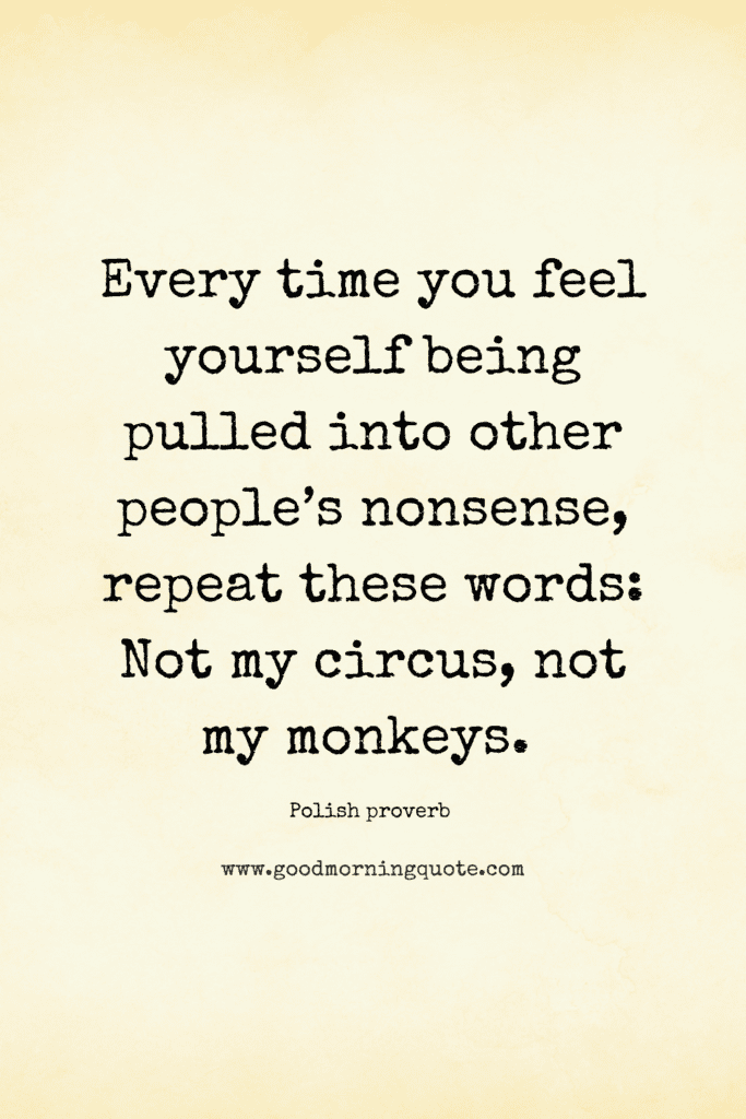 a paper with an inspirational thought that says "Every time you feel yourself being pulled into other people’s nonsense, repeat these words: Not my circus, not my monkeys.
" Polish proverb